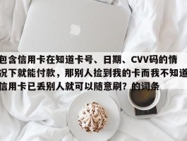 包含信用卡在知道卡号、日期、CVV码的情况下就能付款，那别人捡到我的卡而我不知道信用卡已丢别人就可以随意刷？的词条