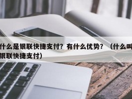什么是银联快捷支付？有什么优势？（什么叫银联快捷支付）