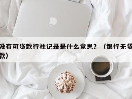 没有可贷款行社记录是什么意思？（银行无贷款）