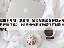信用卡分期，没逾期，征信报告是否会显示每月还款信息？（信用卡分期还款后还可以刷出来吗）