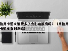 信用卡透支消费多了会影响额度吗？（用信用卡透支有利息吗）