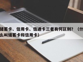 储蓄卡、信用卡、信通卡三者有何区别？（什么叫储蓄卡和信用卡）