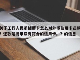 关于工行人民币储蓄卡怎么对外币信用卡还款？还款是提示没有符合的信用卡。？的信息