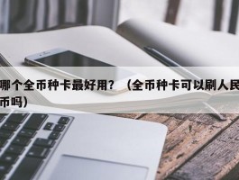 哪个全币种卡最好用？（全币种卡可以刷人民币吗）